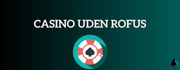 Casino Uden Om ROFUS Vælg Dine Spil Uden Begrænsninger